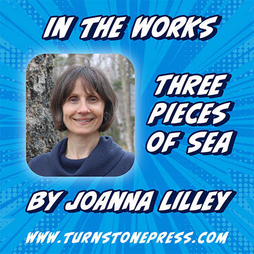 In the Works: Three Pieces of Sea by Joanna Lilley